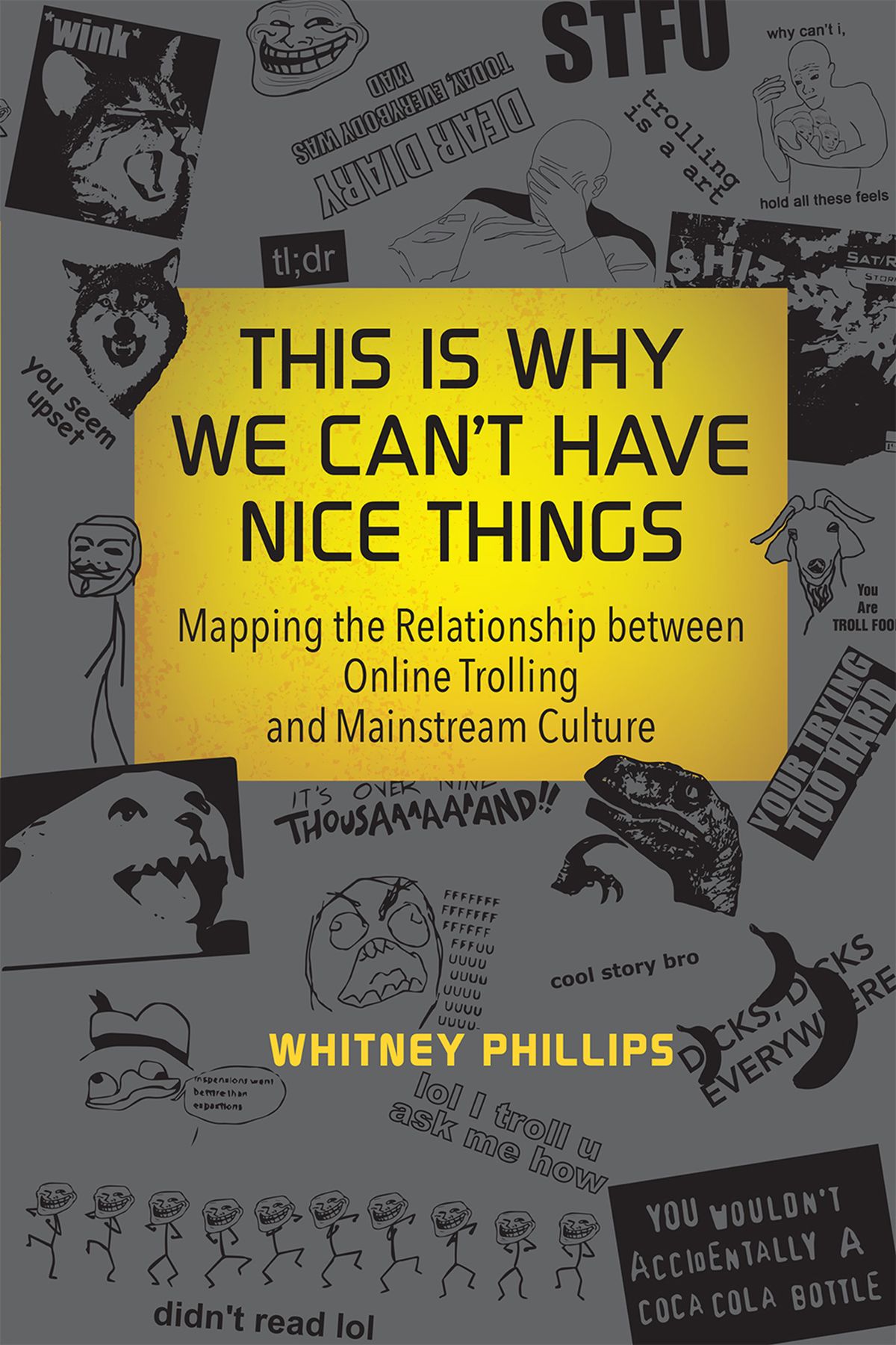 The cover of Whitney Phillips's This is Why We Can't Have Nice Things